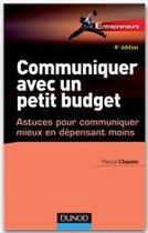 Couverture du livre « Communiquer avec un petit budget ; astuces pour communiquer mieux en dépensant moins (4e édition) » de Pascal Chauvin aux éditions Dunod