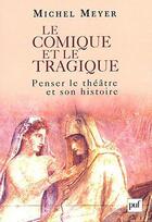 Couverture du livre « Le comique et le tragique - penser le theatre et son histoire » de Meyer Michel aux éditions Puf