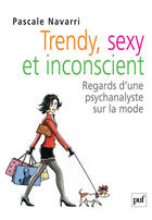 Couverture du livre « Trendy, sexy et inconscient - regards d'une psychanalyste sur la mode » de Navarri Pascale aux éditions Puf
