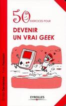 Couverture du livre « 50 exercices pour devenir un vrai geek » de Emilie Devienne et Yves Peysson aux éditions Eyrolles