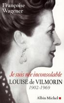 Couverture du livre « Je suis née inconsolable ; Louise de Vilmorin ; 1902-1969 » de Wagener-F aux éditions Albin Michel