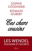 Couverture du livre « Ces chers cousins ; les Wendel pouvoirs et secrets » de Sophie Coignard et Romain Gubert aux éditions Plon