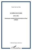 Couverture du livre « Siège de Paris, 1870-1871 ; journaux croisés d'un écrivain et d'un enfant » de Thanh-Van Ton-That aux éditions Editions L'harmattan