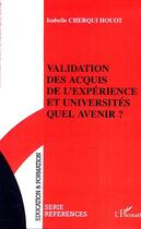 Couverture du livre « VALIDATION DES ACQUIS DE L'EXPÉRIENCE ET UNIVERSITÉS QUEL AVENIR ? » de Isabelle Cherqui-Houot aux éditions Editions L'harmattan