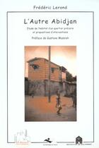 Couverture du livre « L'autre Abidjan ; étude de l'habitat d'un quartier précaire et propositions d'interventions » de Frédéric Lerond aux éditions Editions L'harmattan