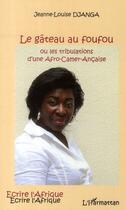 Couverture du livre « Le gâteau au foufou ; ou les tribulations d'une afro-camer-ançaise » de Jeanne-Louise Djanga aux éditions Editions L'harmattan