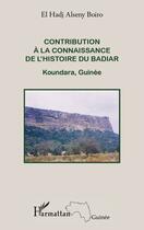 Couverture du livre « Contribution à la connaissance de l'histoire du Badiar ; Koundara, Guinée » de El Hadj Alseny Boiro aux éditions Editions L'harmattan