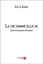 Couverture du livre « La vie comme elle va (les chroniques d'Horace) » de Cyril Le Gloanic aux éditions Editions Du Net