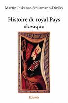 Couverture du livre « Histoire du royal pays slovaque » de Martin Pukanec-Schurmann-Diveky aux éditions Edilivre