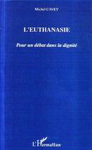 Couverture du livre « L'euthanasie - pour un debat dans la dignite » de Michel Cavey aux éditions Editions L'harmattan