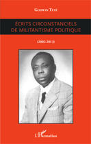 Couverture du livre « Écrits circonstanciels de militantisme politique (2002-2013) » de Tetevi Godwin Tete-Adjalogo aux éditions Editions L'harmattan