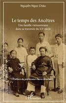 Couverture du livre « Les temps des ancêtres ; une famille vietnamienne dans sa traversée du XXe siècle » de Chau Nguyen Ngoc aux éditions L'harmattan