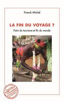 Couverture du livre « La fin du voyage ? faim du tourisme et fin du monde » de Franck Michel aux éditions L'harmattan