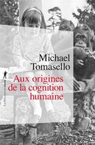 Couverture du livre « Aux origines de la cognition humaine » de Michael Tomasello aux éditions La Decouverte