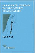 Couverture du livre « Le Bassin du Jourdain dans le conflit israélo-arabe » de Habib Ayeb aux éditions Epagine