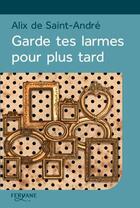 Couverture du livre « Garde tes larmes pour plus tard » de Alix De Saint-Andre aux éditions Feryane