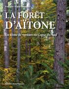 Couverture du livre « La forêt d'Aïtone ; un dôme de verdure en Corse du sud » de Antoine-Marie Graziani aux éditions Alain Piazzola