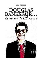 Couverture du livre « Douglas Banksfair... le secret de l'écriture » de Dupisre Robin aux éditions Les Trois Colonnes