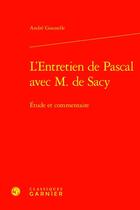 Couverture du livre « L'Entretien de Pascal avec M. de Sacy : Étude et commentaire » de Andre Gounelle aux éditions Classiques Garnier