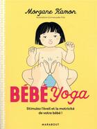 Couverture du livre « Bébé yoga ; stimulez l'éveil et la motricité de votre bébé ! » de Morgane Hamon aux éditions Marabout