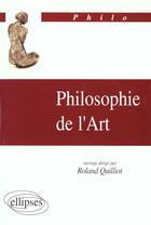 Couverture du livre « Philosophie de l'art » de Roland Quilliot aux éditions Ellipses