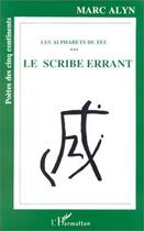 Couverture du livre « Les alphabets du feu t.3 ; le scribe errant » de Marc Alyn aux éditions L'harmattan