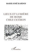 Couverture du livre « Lieux et lumiere de rome chez ciceron » de Marie-José Kardos aux éditions L'harmattan