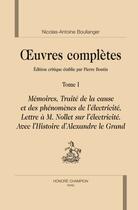 Couverture du livre « Oeuvres complètes Tome 1 ; mémoires, traité de la cause et des phénomènes de l'électricité, lettre à M. Nollet sur l'électricité, avec l'histoire d'Alexandre le Grand. » de Nicolas-Antoine Boullanger aux éditions Honore Champion