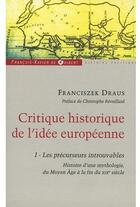 Couverture du livre « Critique historique de l'idée européenne t.1 ; les précurseurs introuvables ; histoire d'une mythologie, du moyen âge à la fin du XIXe siècle » de Francisze Draus aux éditions Francois-xavier De Guibert