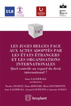 Couverture du livre « Les juges belges face aux actes adoptés par les États étrangers et les organisations internationales » de  aux éditions Bruylant
