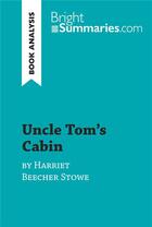 Couverture du livre « Uncle Tom's Cabin by Harriet Beecher Stowe (Book Analysis) : Detailed Summary, Analysis and Reading Guide » de Bright Summaries aux éditions Brightsummaries.com