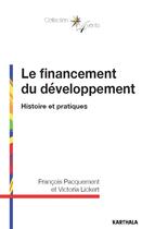 Couverture du livre « Le financement du développement ; histoire et pratiques » de Francois Pacquement et Victoria Lickert aux éditions Karthala