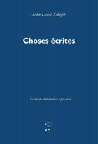 Couverture du livre « Choses écrites ; essais de littérature et à peu près » de Jean-Louis Schefer aux éditions P.o.l