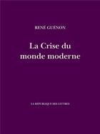 Couverture du livre « La crise du monde moderne » de René Guenon aux éditions La Republique Des Lettres