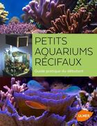 Couverture du livre « Petits aquariums récifaux ; guide pratique du débutant » de Jean-Louis Cuquemelle aux éditions Eugen Ulmer