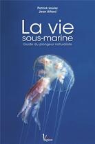 Couverture du livre « La vie sous-marine ; guide du plongeur naturaliste » de Patrick Louisy et Jean Attard aux éditions Vagnon