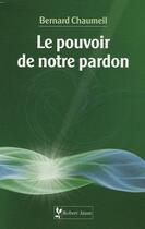 Couverture du livre « Le pouvoir de notre pardon » de Chaumeil aux éditions Robert Jauze