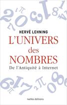 Couverture du livre « L'univers des nombres ; de l'Antiquité à Internet » de Herve Lehning aux éditions Ixelles