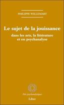 Couverture du livre « Le sujet de la jouissance dans les arts, la littérature et en psychanalyse » de Philippe Willemart aux éditions Liber
