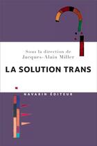 Couverture du livre « La solution trans » de Jacques-Alain Miller aux éditions Navarin