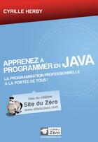 Couverture du livre « Apprenez à programmer en java ; la programmation professionnelle à la portée de tous ! » de Cyrille Herby aux éditions Openclassrooms