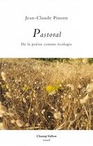 Couverture du livre « Pastoral ; de la poésie comme écologie » de Pinson/Jean-Claude aux éditions Champ Vallon
