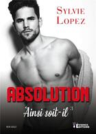 Couverture du livre « Ainsi soit-il Tome 3 ; absolution » de Sylvie Lopez aux éditions Evidence Editions