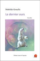Couverture du livre « Le dernier ours » de Mathilde Groselle aux éditions Lazare Et Capucine