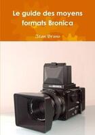 Couverture du livre « Le guide des moyens formats bronica » de Jean Bruno aux éditions Lulu