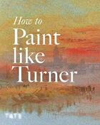 Couverture du livre « How to paint like Turner » de Moorby Nicola aux éditions Tate Gallery