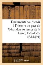 Couverture du livre « Documents pour servir a l'histoire du pays de gevaudan au temps de la ligue, 1585-1595 , (ed.1894) » de  aux éditions Hachette Bnf