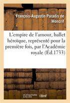 Couverture du livre « L'empire de l'amour, ballet heroique, represente pour la premiere fois » de Moncrif F-A. aux éditions Hachette Bnf