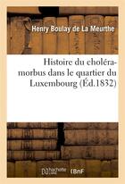 Couverture du livre « Histoire du cholera-morbus dans le quartier du luxembourg » de Boulay De La Meurthe aux éditions Hachette Bnf