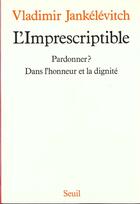 Couverture du livre « L'imprescriptible ; pardonner ? dans l'honneur et la dignité » de Vladimir Jankelevitch aux éditions Seuil